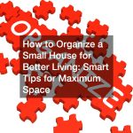 How to Organize a Small House for Better Living: Smart Tips for Maximum Space