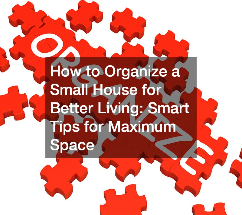 How to Organize a Small House for Better Living: Smart Tips for Maximum Space